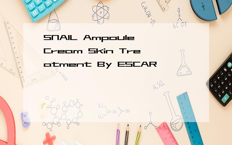 SNAIL Ampoule Cream Skin Treatment By ESCAR