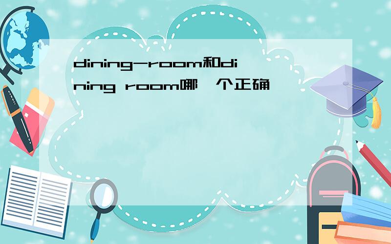 dining-room和dining room哪一个正确