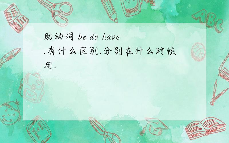 助动词 be do have.有什么区别.分别在什么时候用.