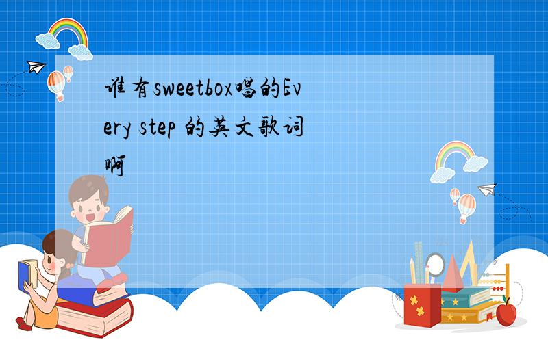 谁有sweetbox唱的Every step 的英文歌词啊