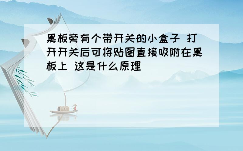 黑板旁有个带开关的小盒子 打开开关后可将贴图直接吸附在黑板上 这是什么原理