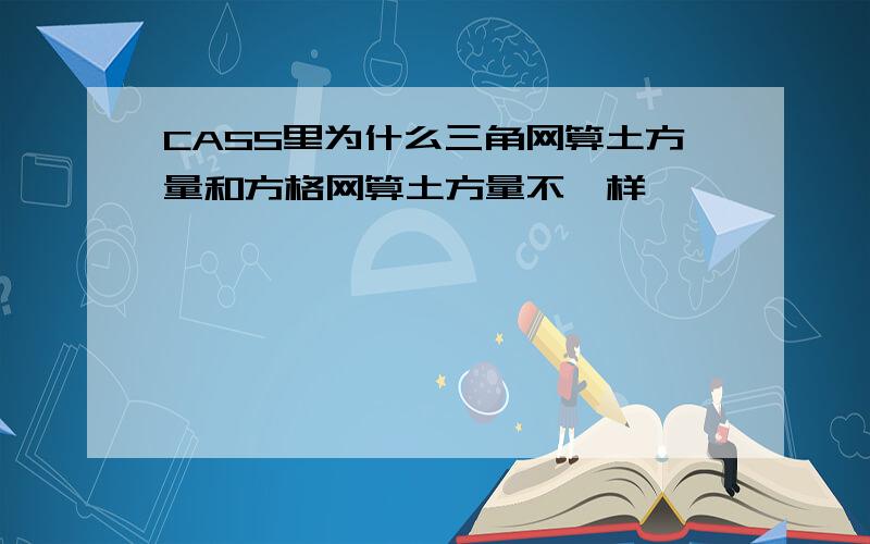 CASS里为什么三角网算土方量和方格网算土方量不一样