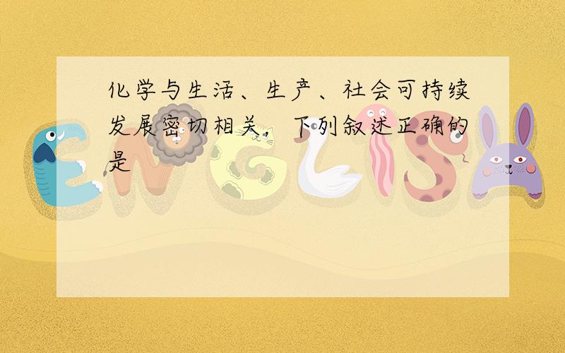 化学与生活、生产、社会可持续发展密切相关，下列叙述正确的是