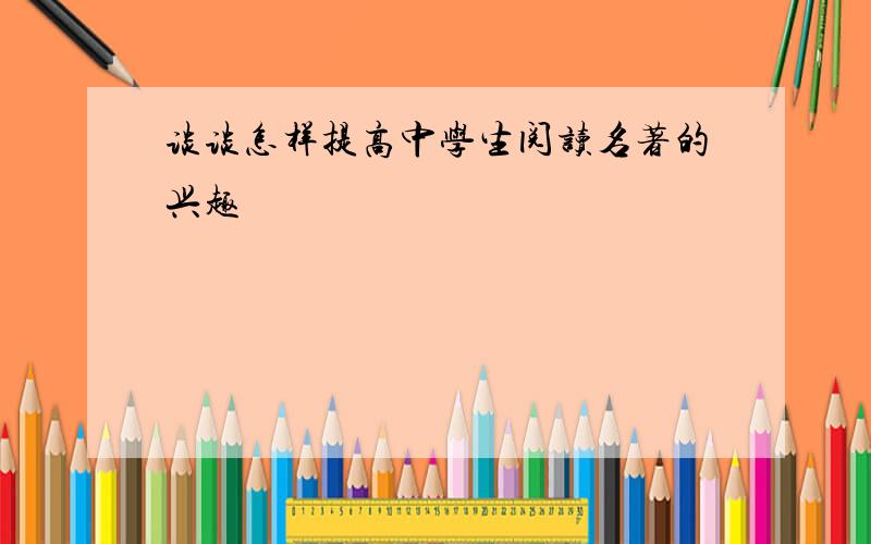 谈谈怎样提高中学生阅读名著的兴趣