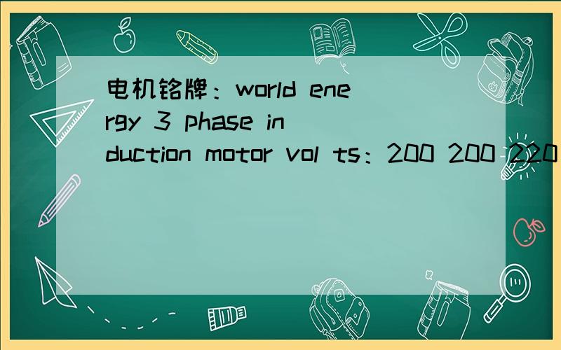 电机铭牌：world energy 3 phase induction motor vol ts：200 200 220