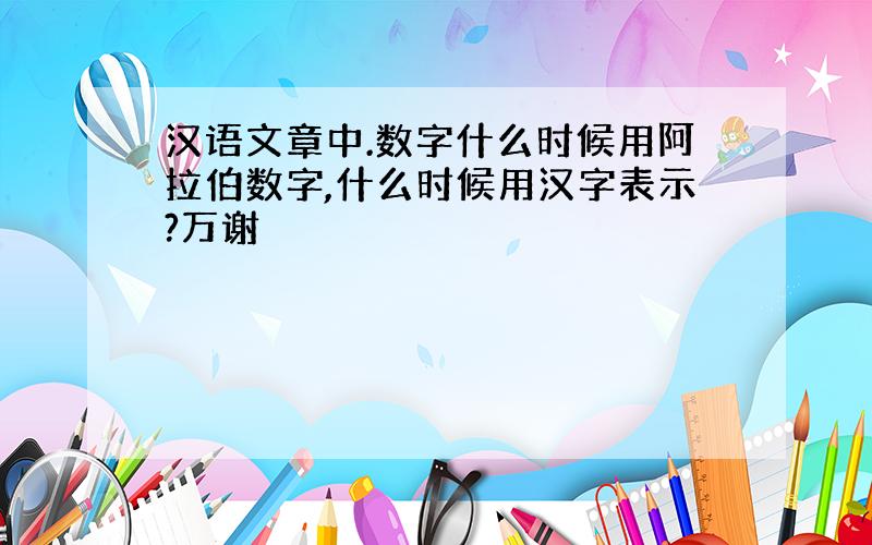 汉语文章中.数字什么时候用阿拉伯数字,什么时候用汉字表示?万谢