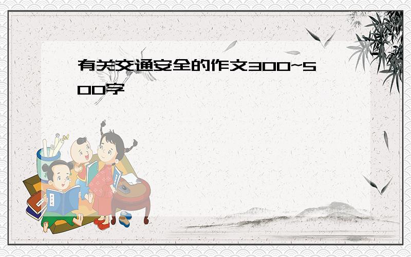 有关交通安全的作文300~500字