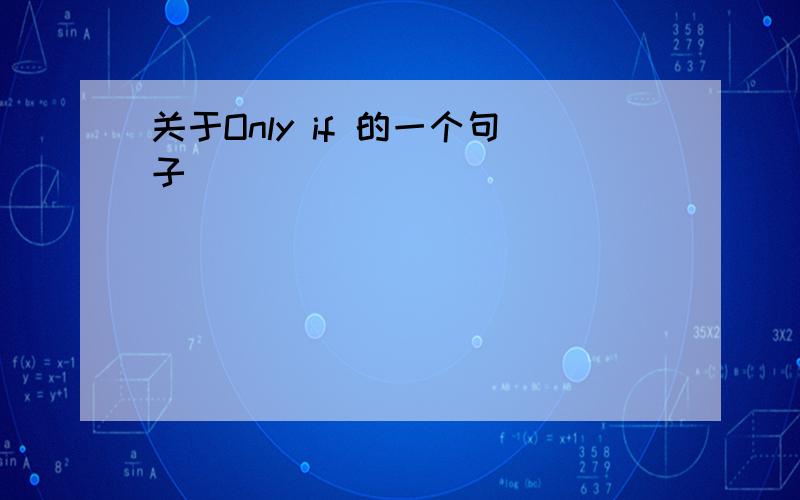 关于Only if 的一个句子