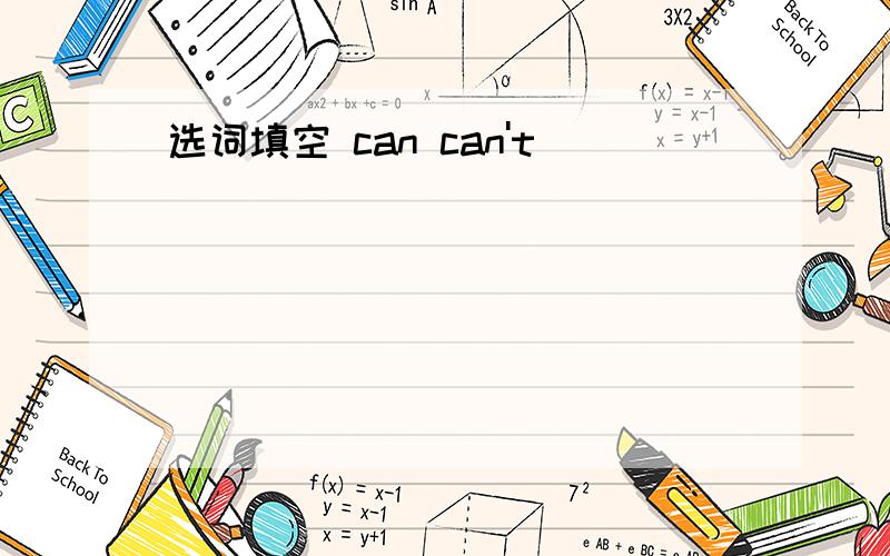 选词填空 can can't