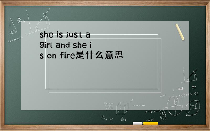 she is just a girl and she is on fire是什么意思