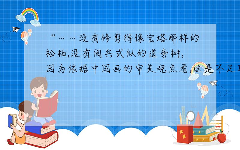 “……没有修剪得像宝塔那样的松柏,没有阅兵式似的道旁树：因为依据中国画的审美观点看,这是不足取