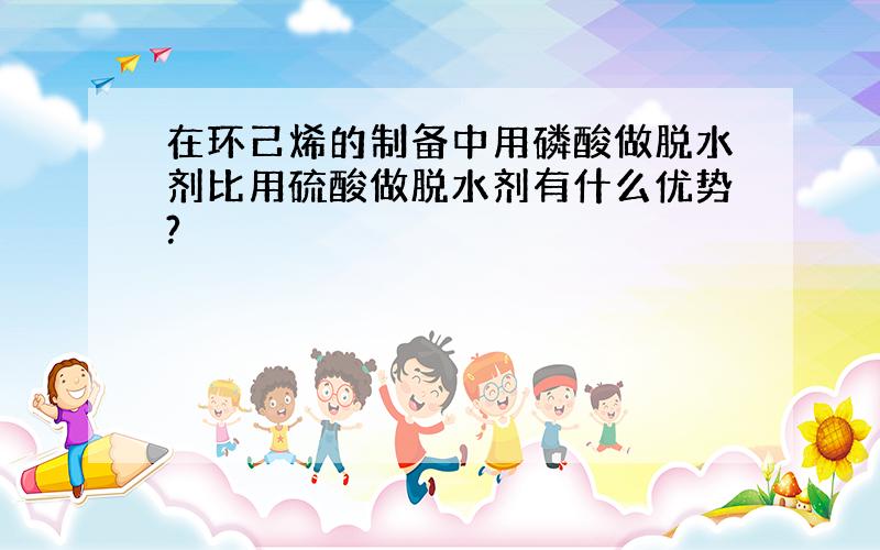 在环己烯的制备中用磷酸做脱水剂比用硫酸做脱水剂有什么优势?