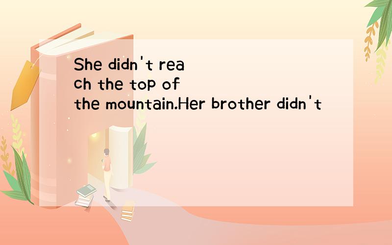 She didn't reach the top of the mountain.Her brother didn't