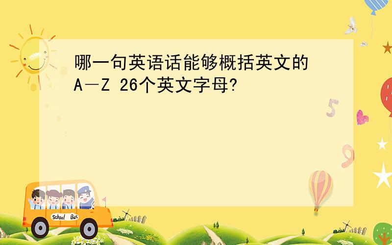 哪一句英语话能够概括英文的 A－Z 26个英文字母?