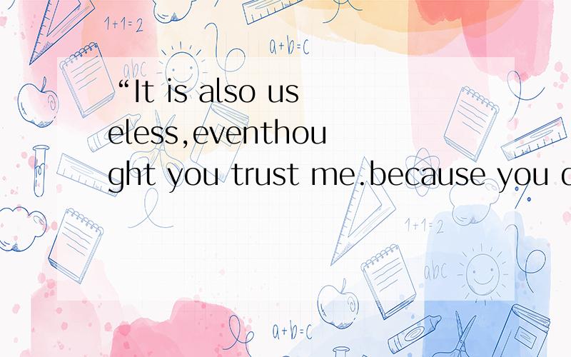 “It is also useless,eventhought you trust me.because you don