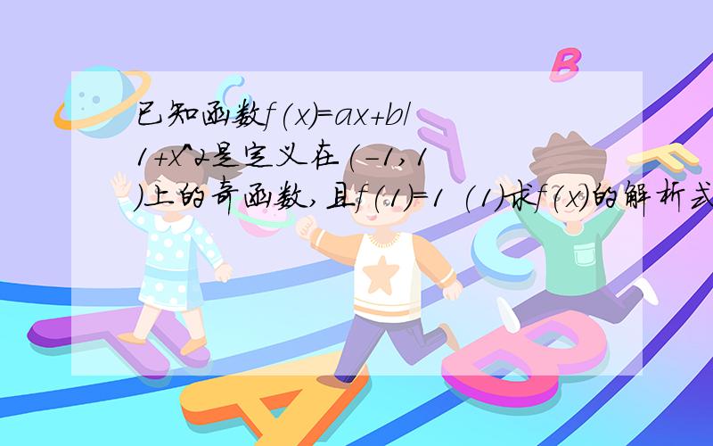 已知函数f(x)=ax+b/1+x^2是定义在(-1,1)上的奇函数,且f(1)=1 (1)求f(x)的解析式; (2)