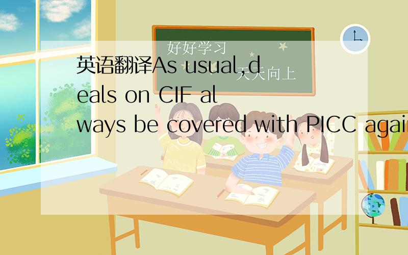 英语翻译As usual,deals on CIF always be covered with PICC agains