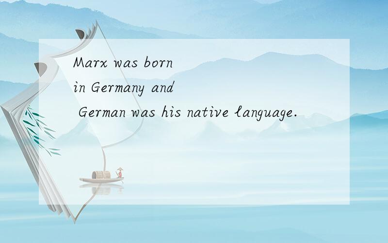 Marx was born in Germany and German was his native language.