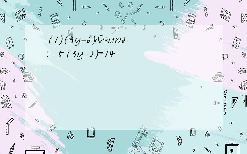 (1)（3y-2)²-5(3y-2)=14