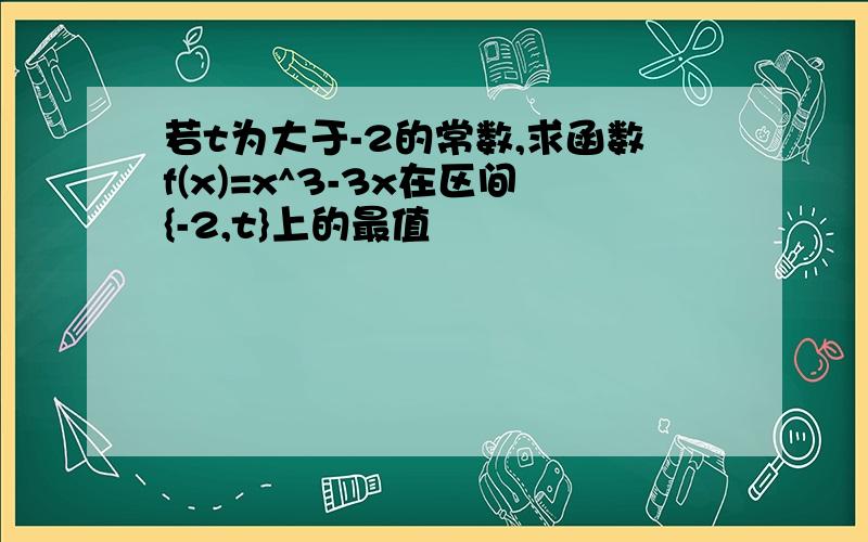 若t为大于-2的常数,求函数f(x)=x^3-3x在区间{-2,t}上的最值