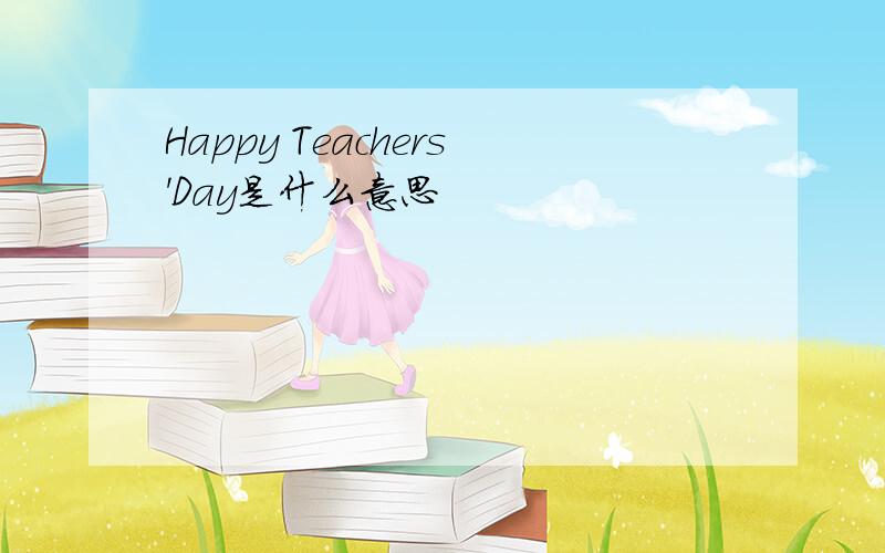 Happy Teachers'Day是什么意思