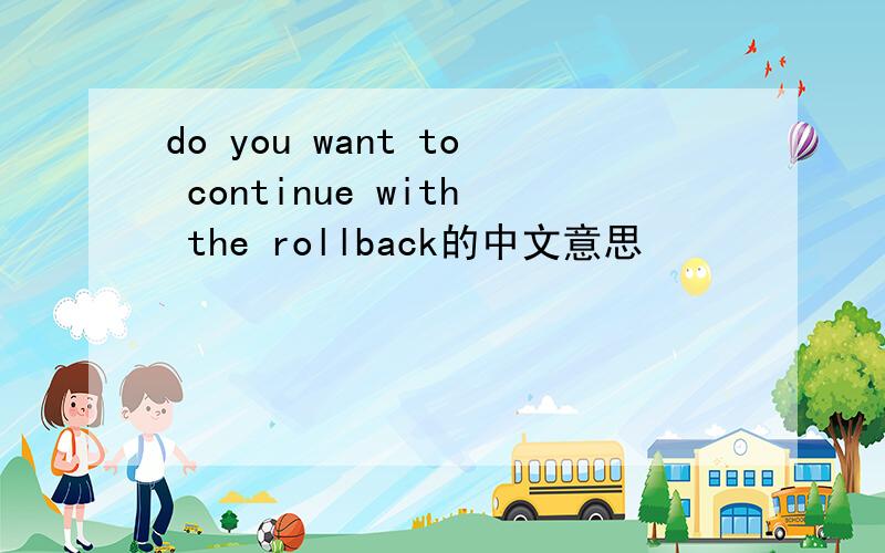 do you want to continue with the rollback的中文意思