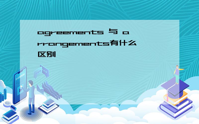 agreements 与 arrangements有什么区别