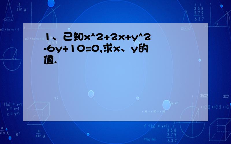 1、已知x^2+2x+y^2-6y+10=0,求x、y的值.