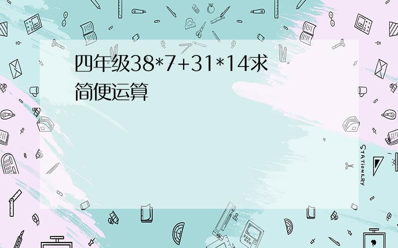 四年级38*7+31*14求简便运算