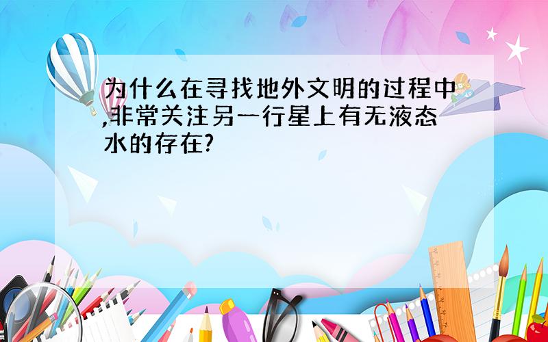 为什么在寻找地外文明的过程中,非常关注另一行星上有无液态水的存在?