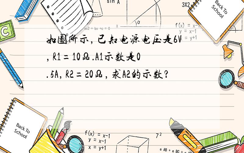 如图所示，已知电源电压是6V，R1=10Ω．A1示数是0.5A，R2=20Ω，求A2的示数？