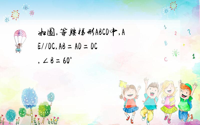 如图,等腰梯形ABCD中,AE//DC,AB=AD=DC,∠B=60°