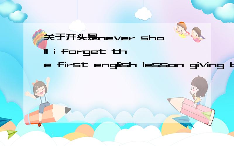 关于开头是never shall i forget the first english lesson giving by