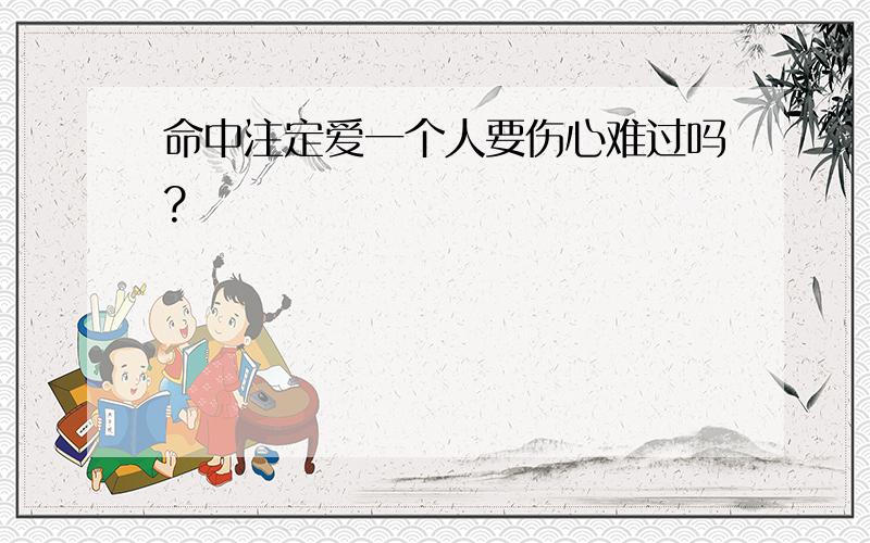 命中注定爱一个人要伤心难过吗?