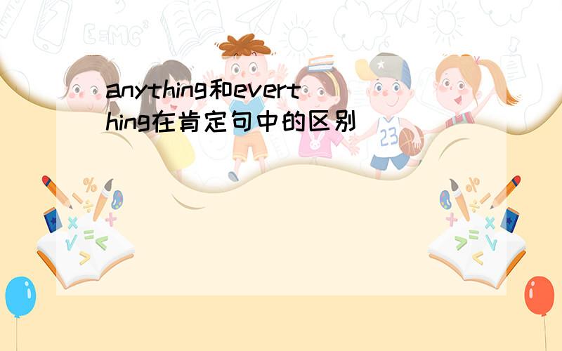 anything和everthing在肯定句中的区别