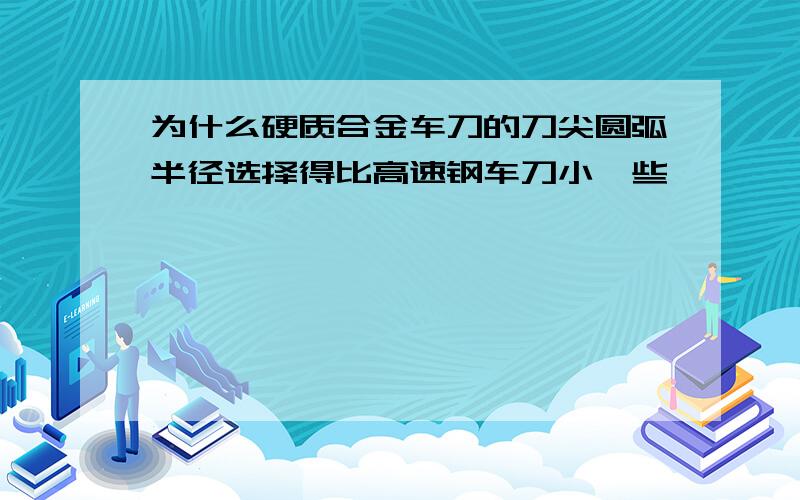 为什么硬质合金车刀的刀尖圆弧半径选择得比高速钢车刀小一些