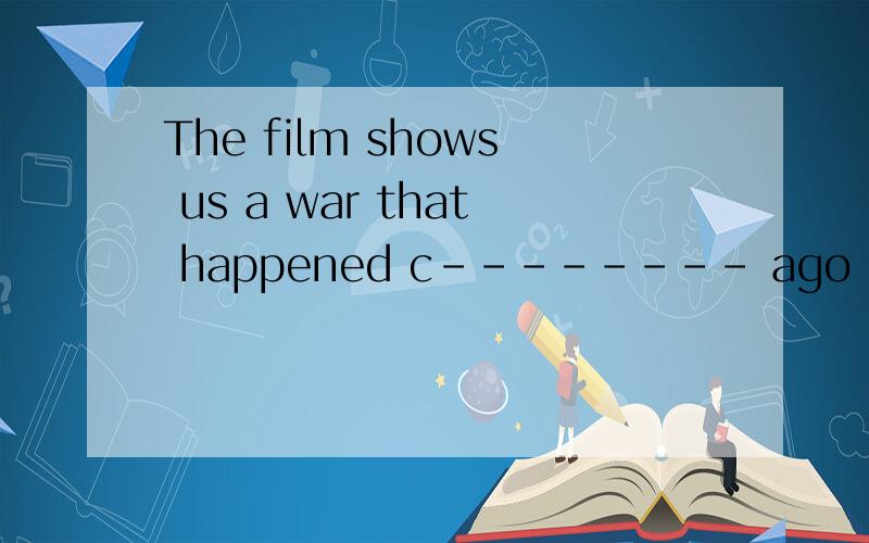 The film shows us a war that happened c-------- ago