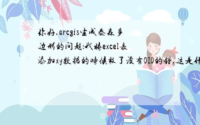 你好,arcgis生成泰森多边形的问题：我将excel表添加xy数据的时候报了没有OID的错,这是什么问题了,谢谢