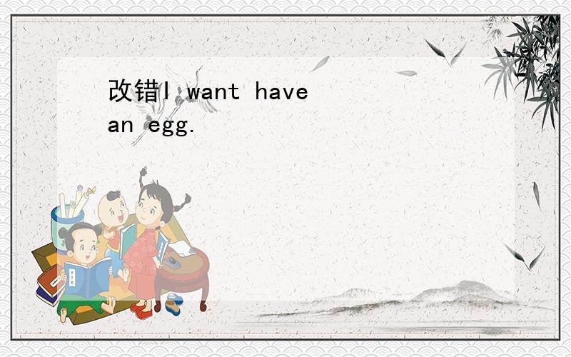 改错I want have an egg.