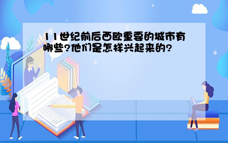 11世纪前后西欧重要的城市有哪些?他们是怎样兴起来的?