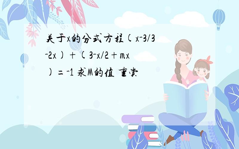 关于x的分式方程(x-3/3-2x)+(3-x/2+mx)=-1 求M的值 重赏