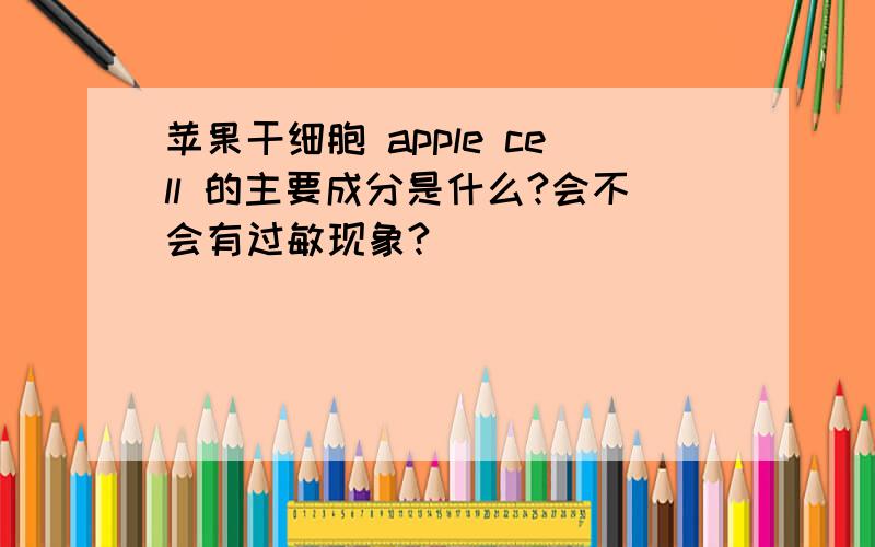 苹果干细胞 apple cell 的主要成分是什么?会不会有过敏现象?