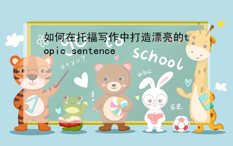 如何在托福写作中打造漂亮的topic sentence