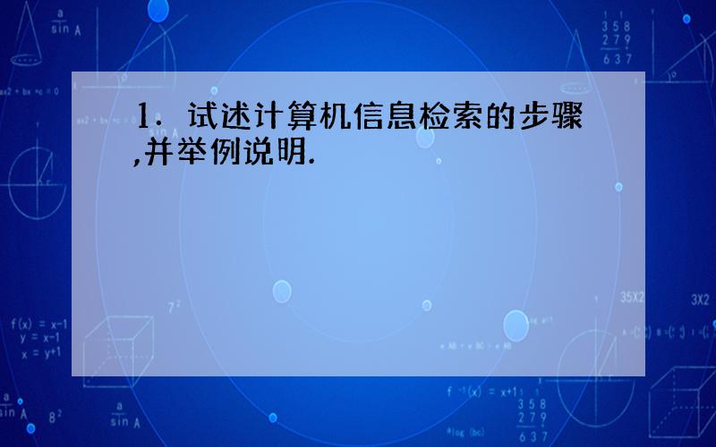 1．试述计算机信息检索的步骤,并举例说明.