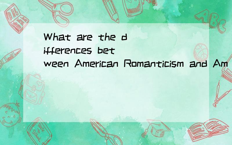 What are the differences between American Romanticism and Am