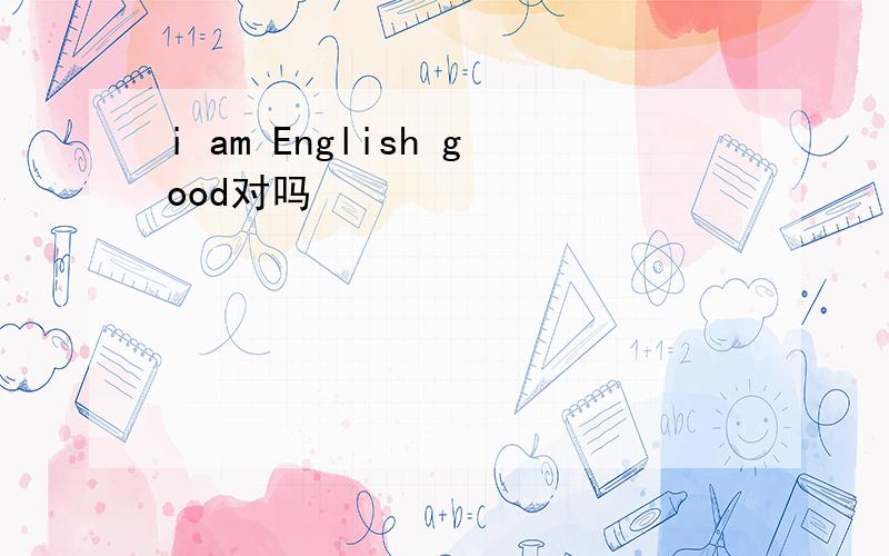 i am English good对吗