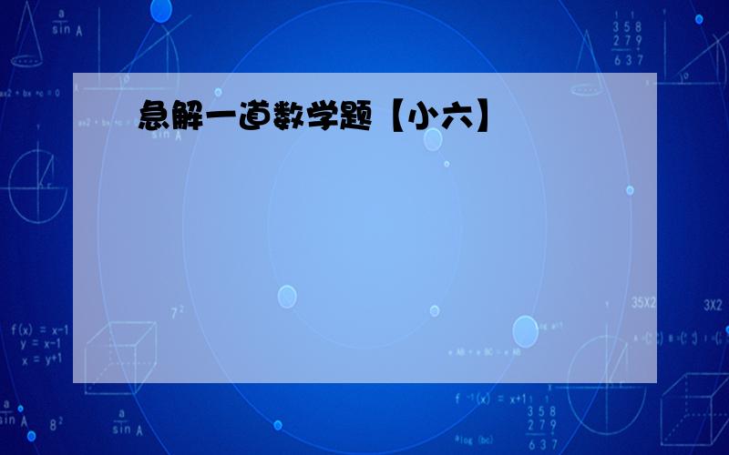 急解一道数学题【小六】