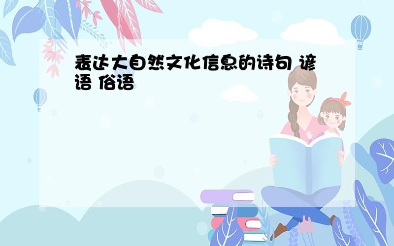 表达大自然文化信息的诗句 谚语 俗语