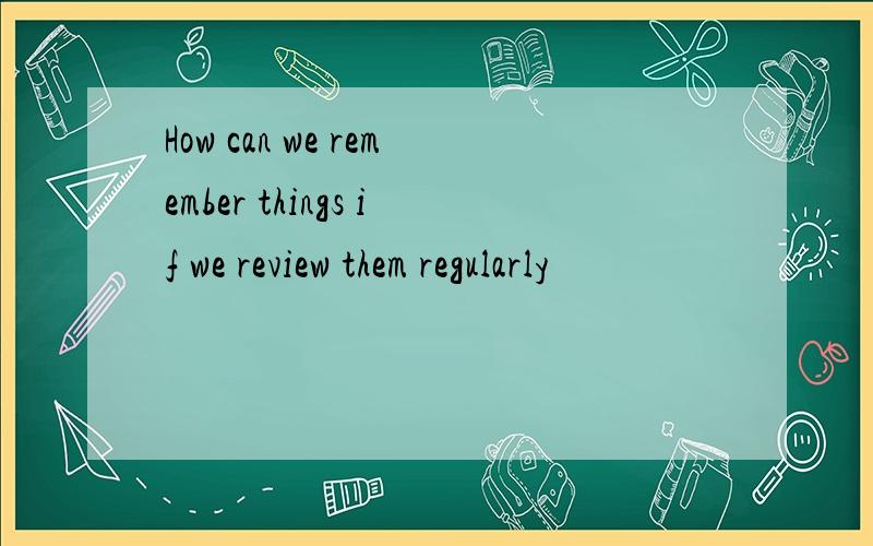 How can we remember things if we review them regularly