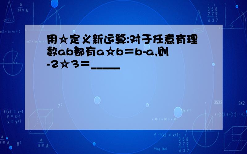 用☆定义新运算:对于任意有理数ab都有a☆b＝b-a,则-2☆3＝_____